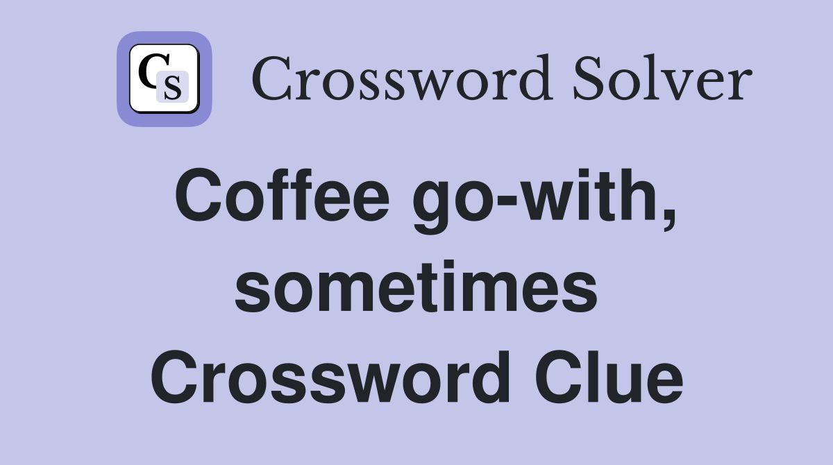 Coffee go-with, sometimes Crossword Clue