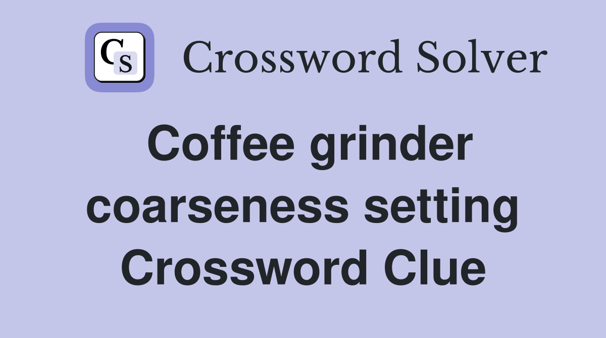 Coffee grinder coarseness setting Crossword Clue