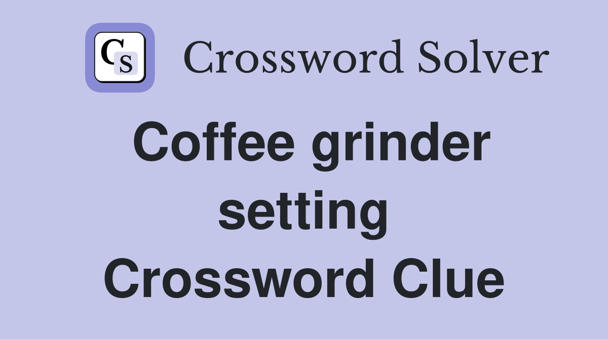 Coffee grinder setting Crossword Clue