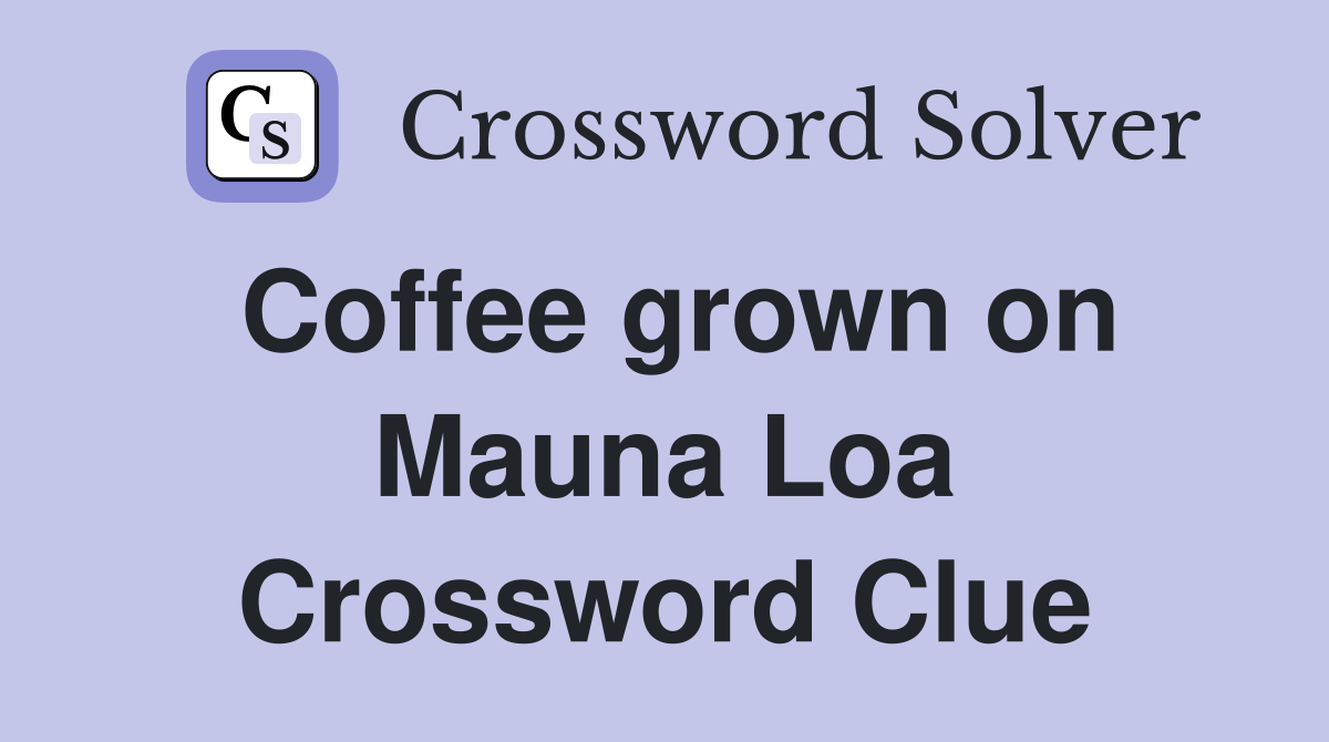 Coffee grown on Mauna Loa Crossword Clue
