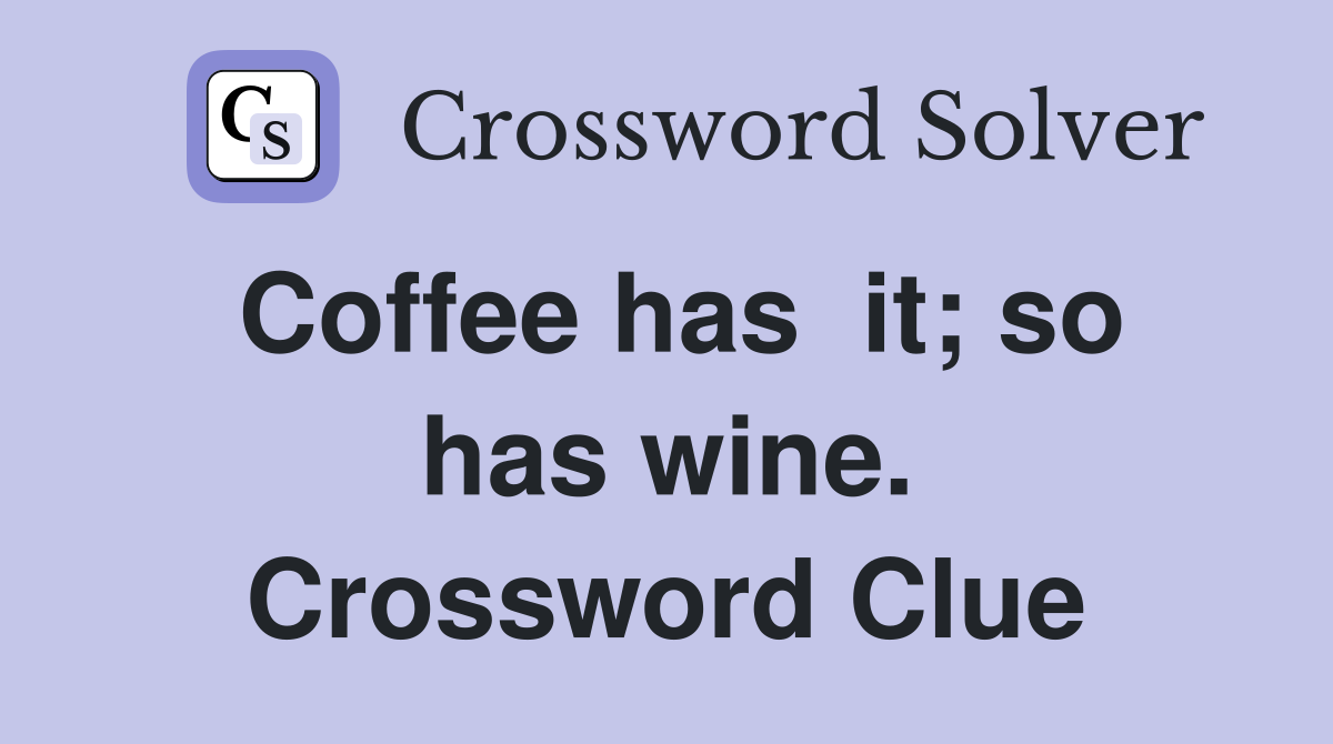 Coffee has  it; so has wine. Crossword Clue
