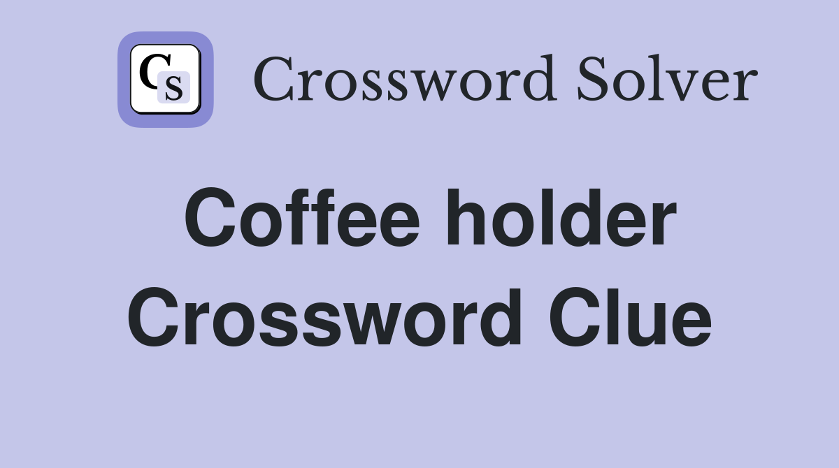 Coffee holder Crossword Clue