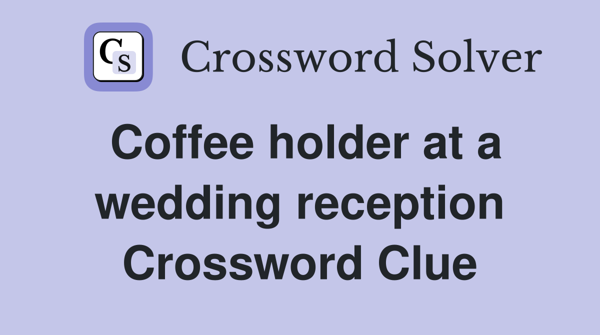 Coffee holder at a wedding reception Crossword Clue