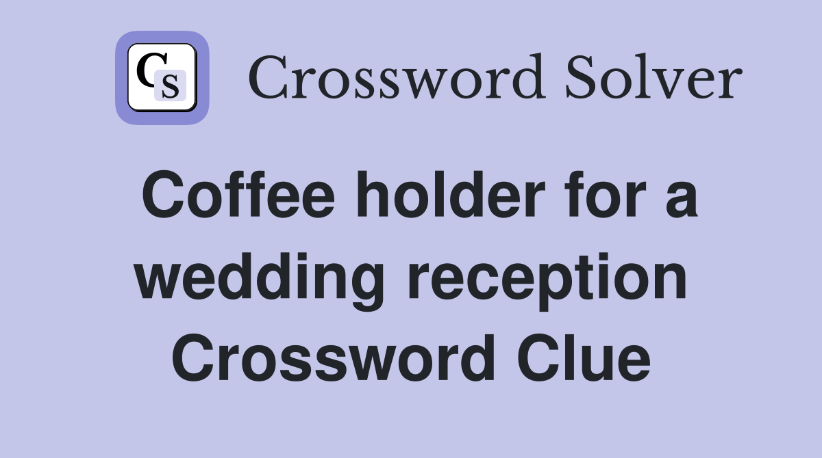 Coffee holder for a wedding reception Crossword Clue