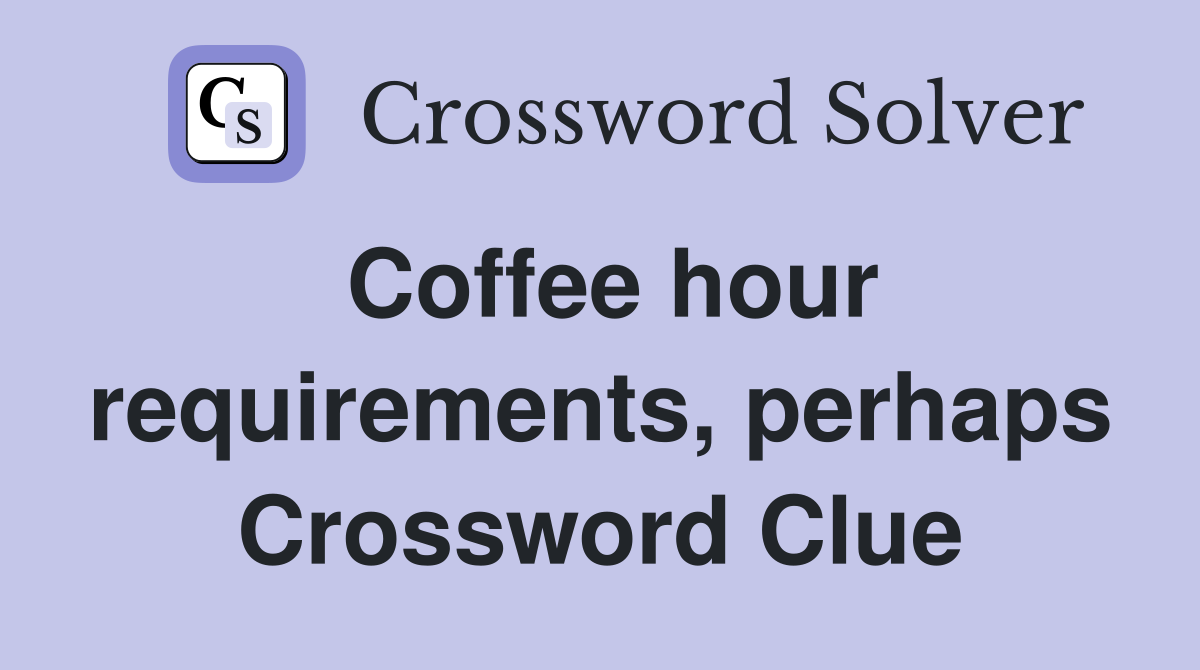Coffee hour requirements, perhaps Crossword Clue