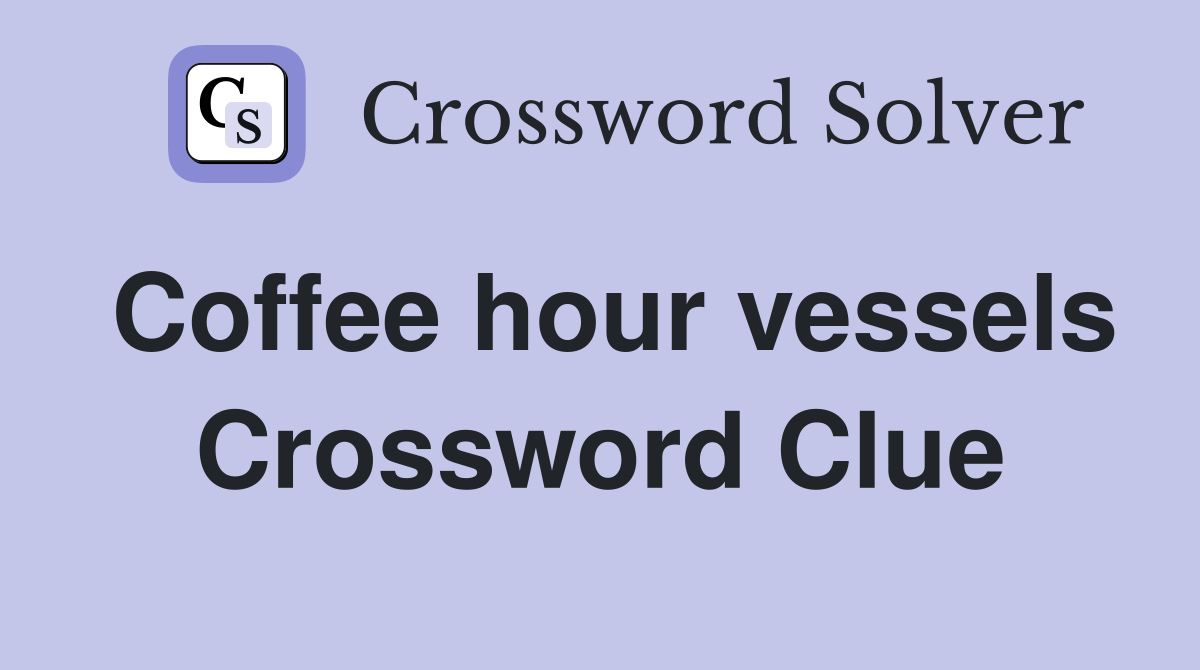Coffee hour vessels Crossword Clue