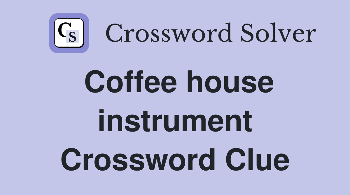 Coffee house instrument Crossword Clue