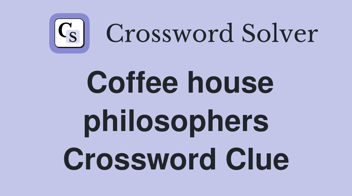 Coffee house philosophers Crossword Clue