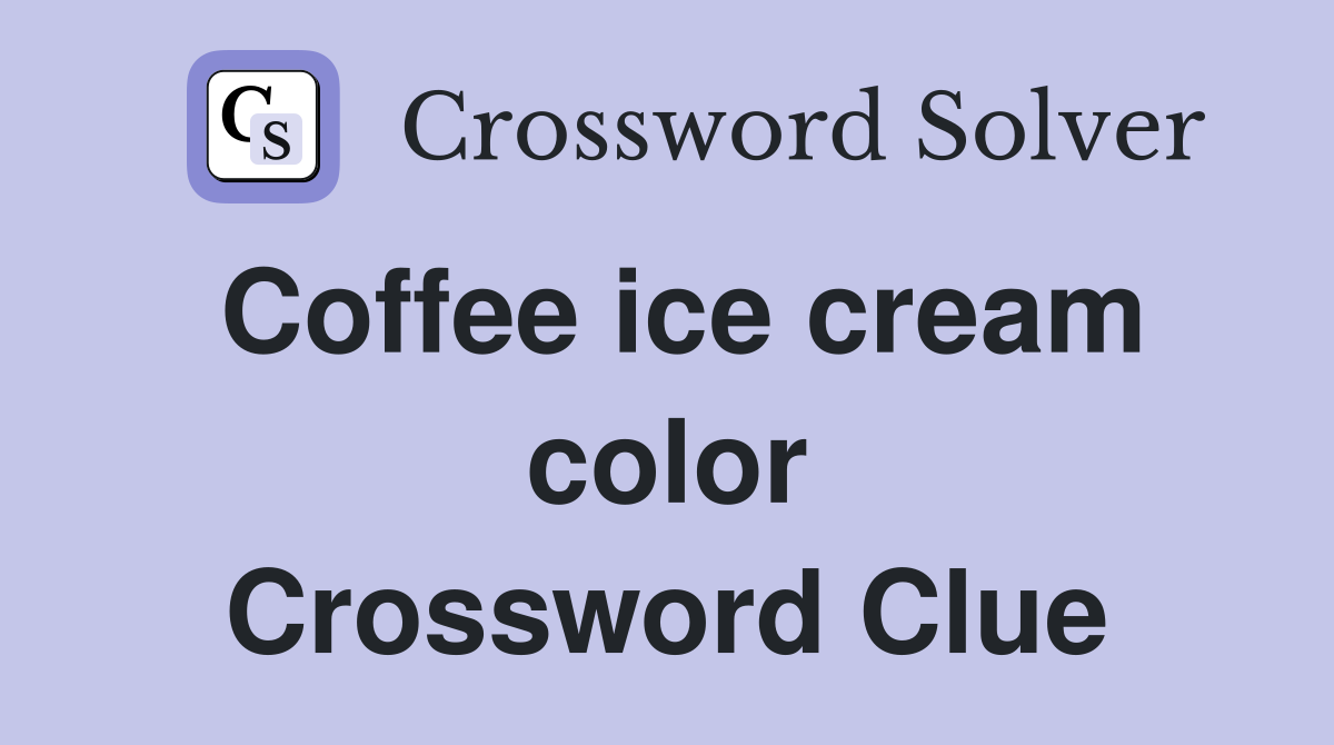 Coffee ice cream color Crossword Clue