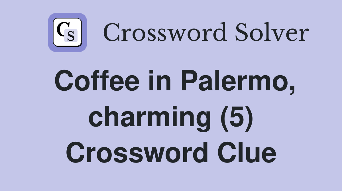 Coffee in Palermo, charming (5) Crossword Clue