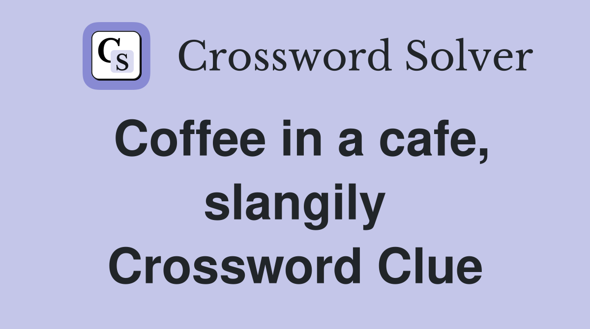 Coffee in a cafe, slangily Crossword Clue