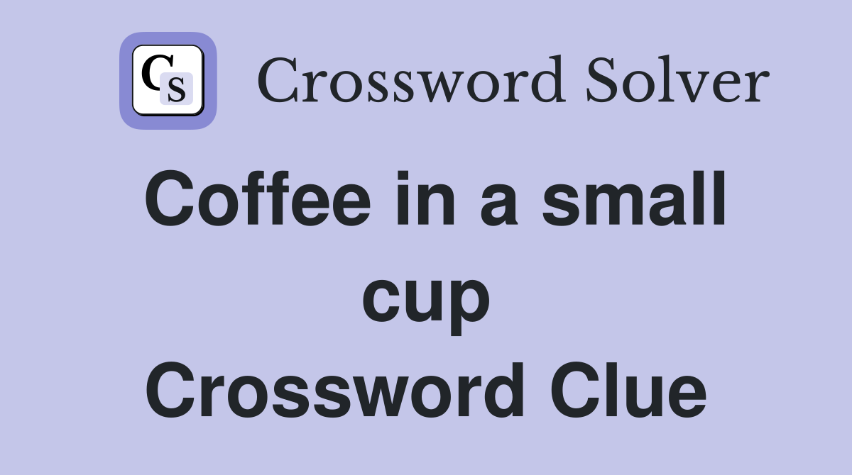 Coffee in a small cup Crossword Clue