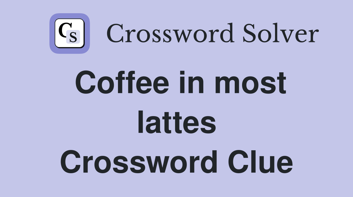 Coffee in most lattes Crossword Clue