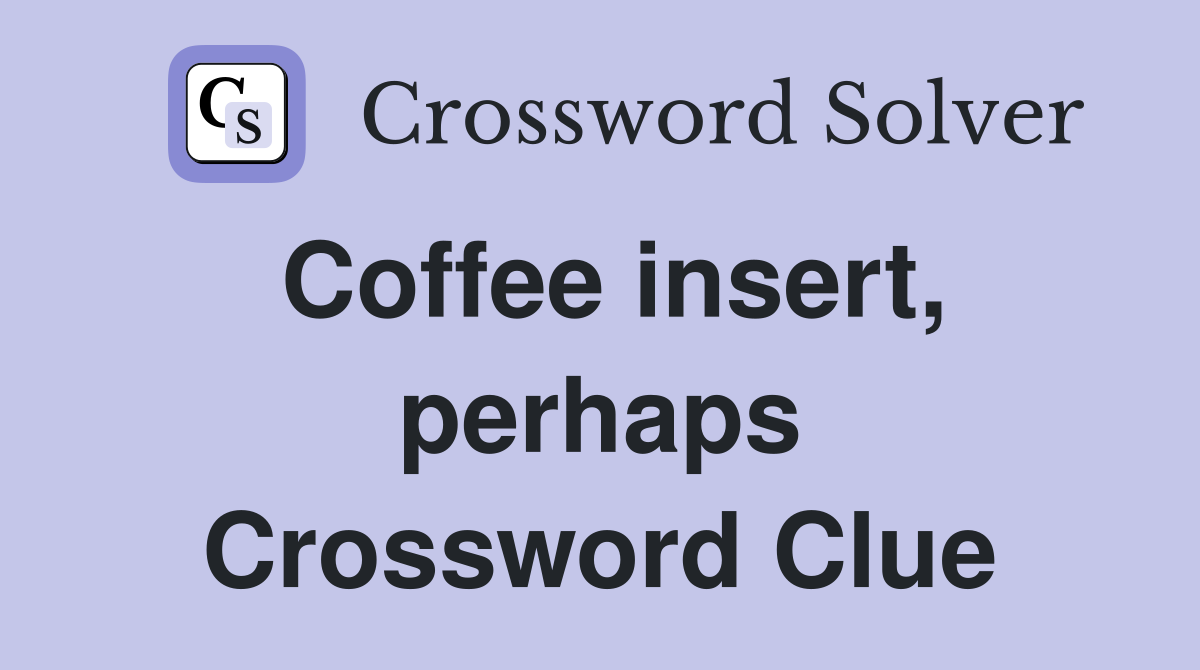 Coffee insert, perhaps Crossword Clue