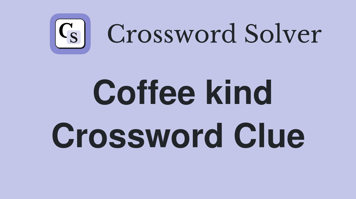 Coffee kind Crossword Clue