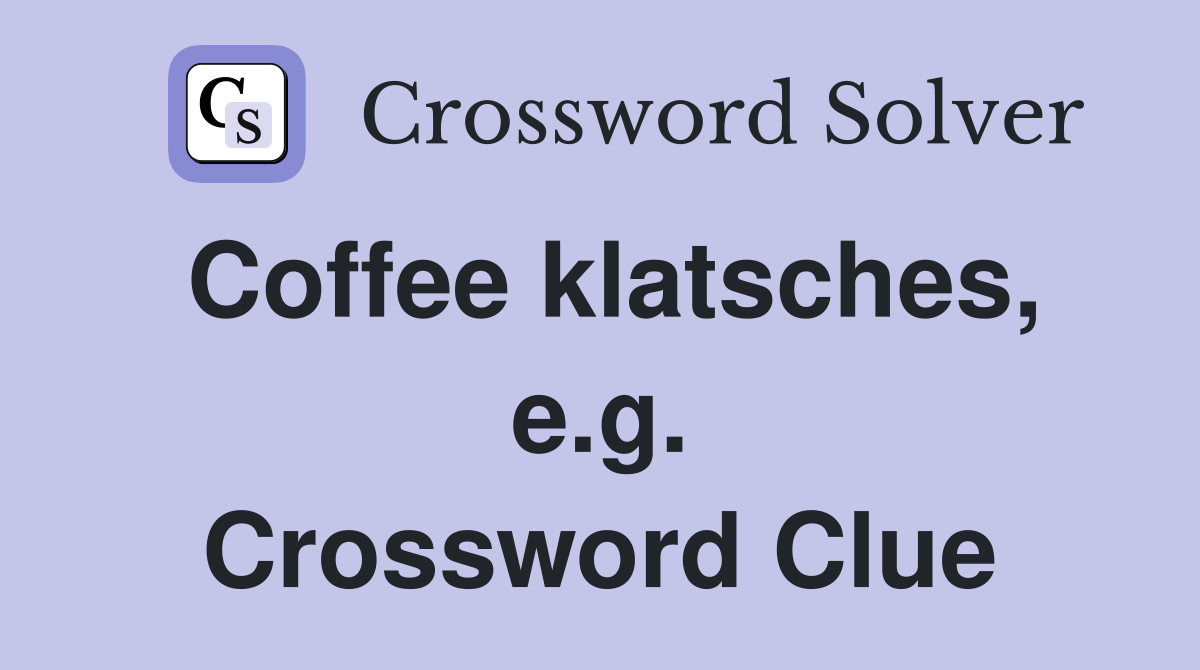 Coffee klatsches, e.g. Crossword Clue