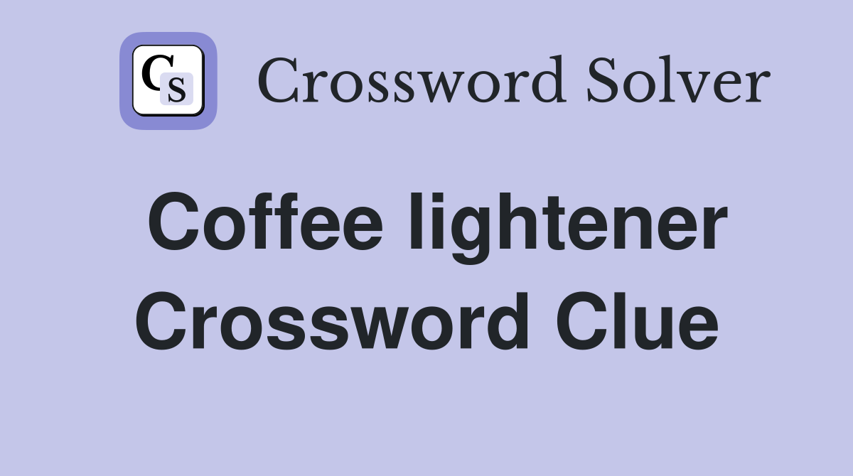 Coffee lightener Crossword Clue