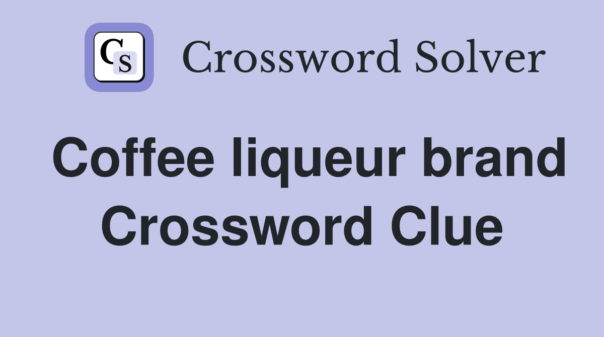 Coffee liqueur brand Crossword Clue