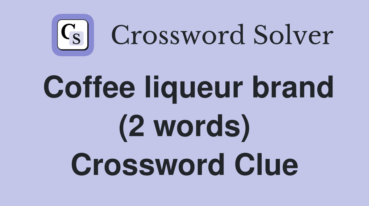 Coffee liqueur brand (2 words) Crossword Clue