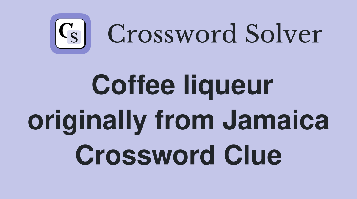 Coffee liqueur originally from Jamaica Crossword Clue