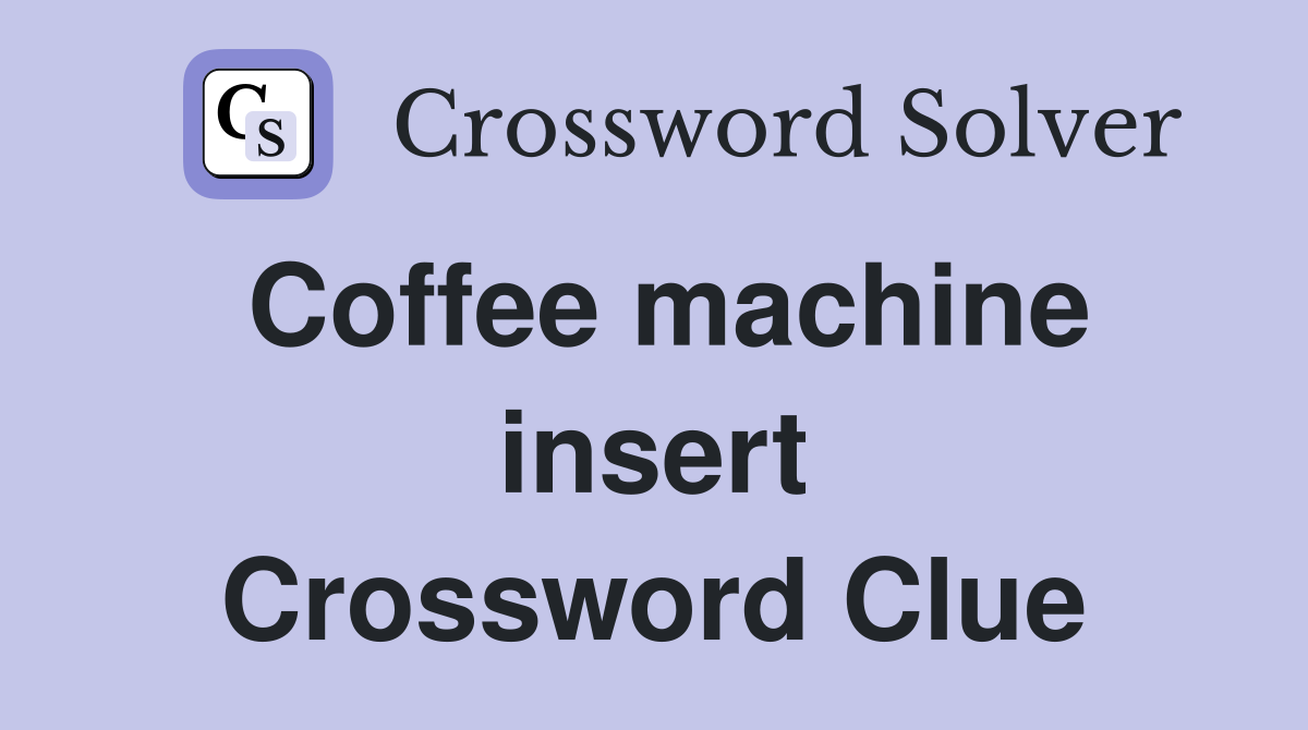Coffee machine insert Crossword Clue