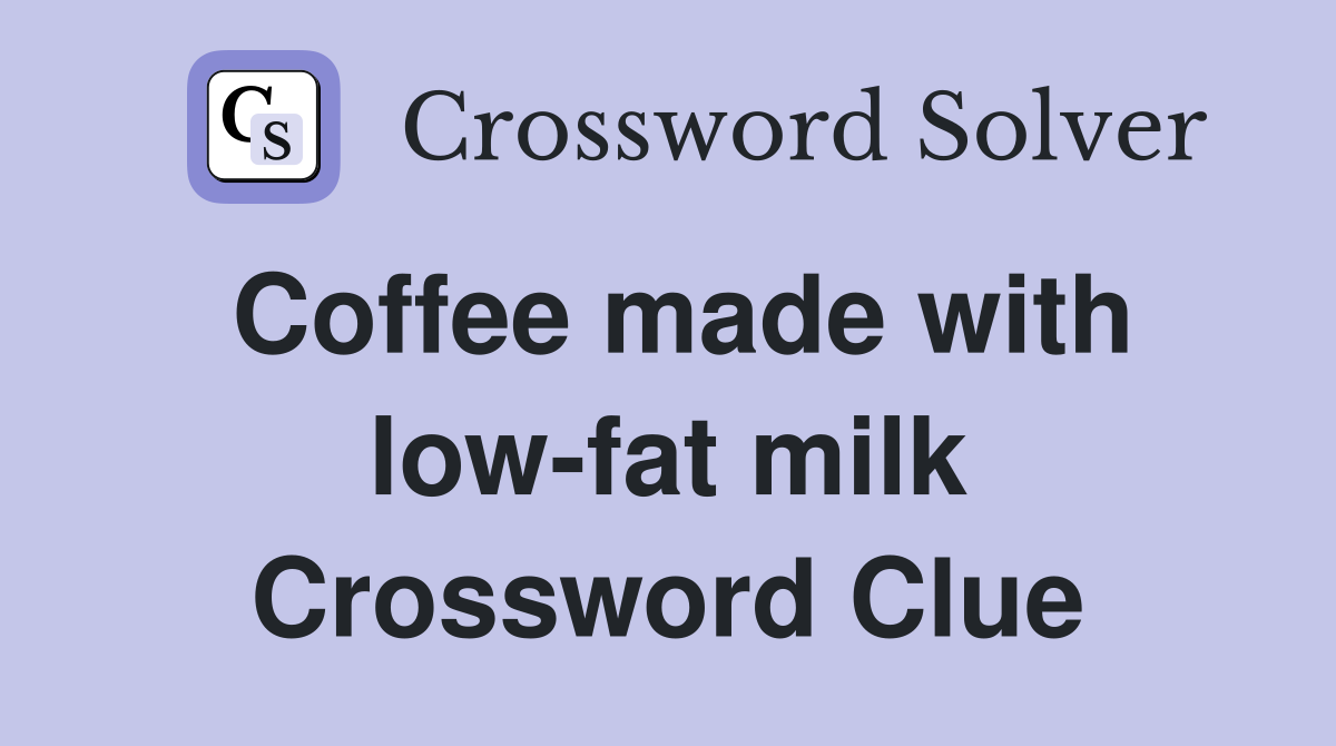 Coffee made with low-fat milk Crossword Clue