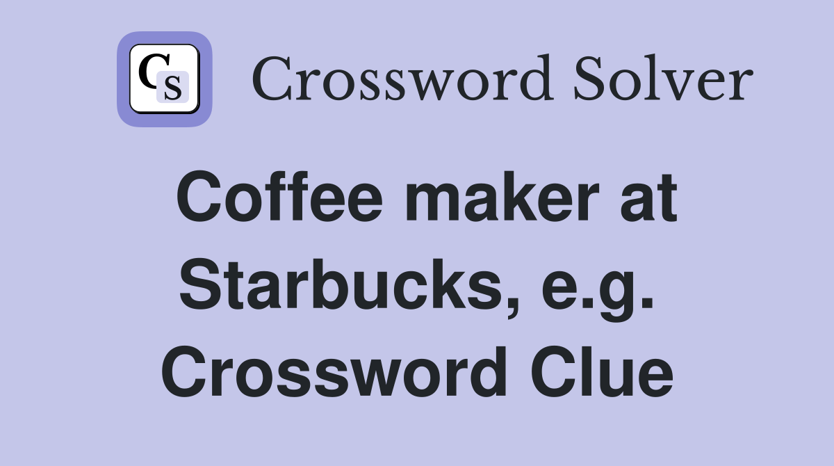 Coffee maker at Starbucks, e.g. Crossword Clue