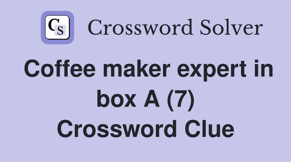 Coffee maker expert in box A (7) Crossword Clue