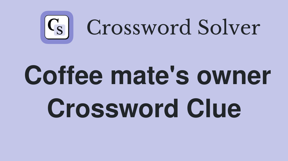 Coffee mate's owner Crossword Clue