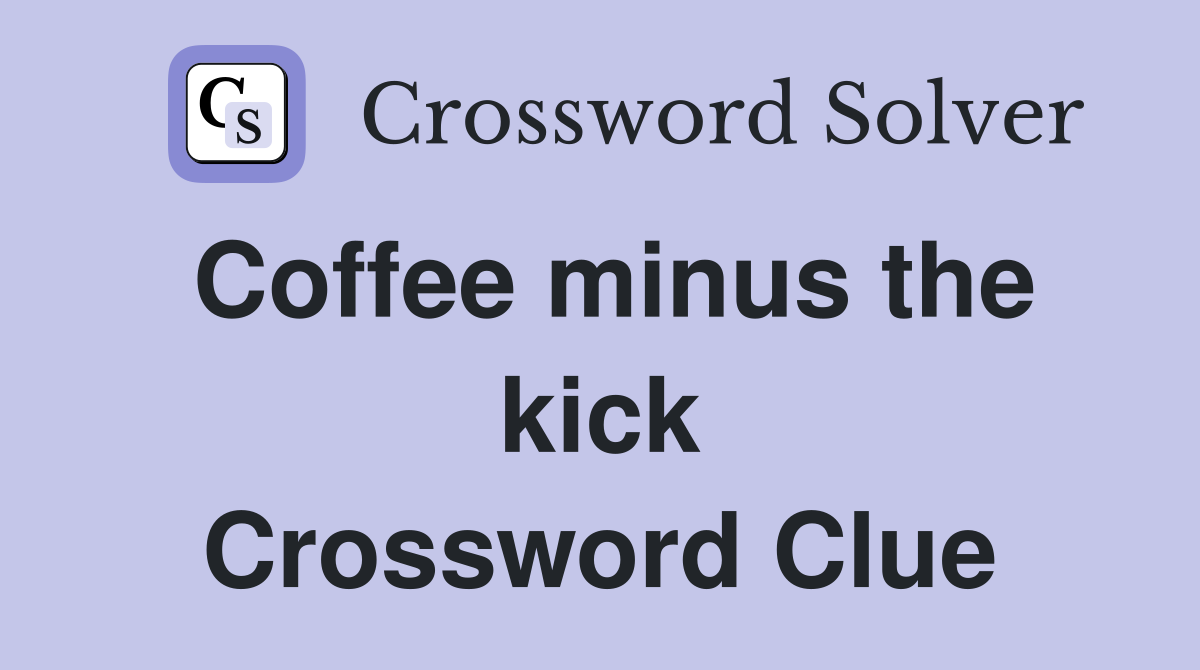 Coffee minus the kick Crossword Clue