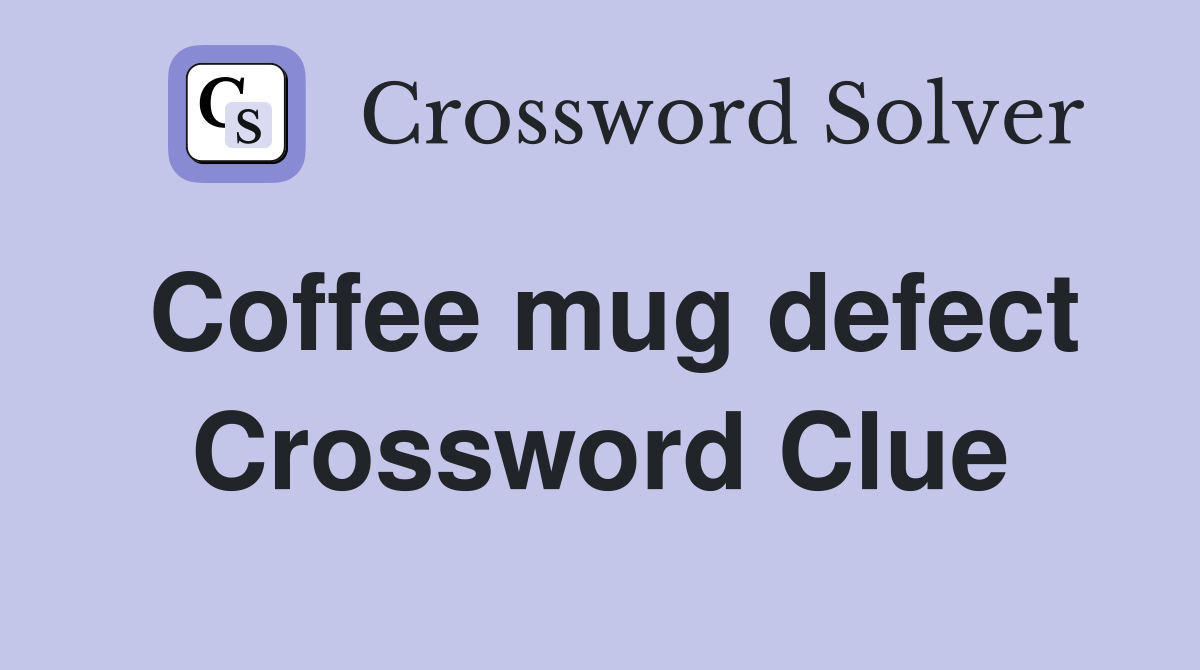 Coffee mug defect Crossword Clue