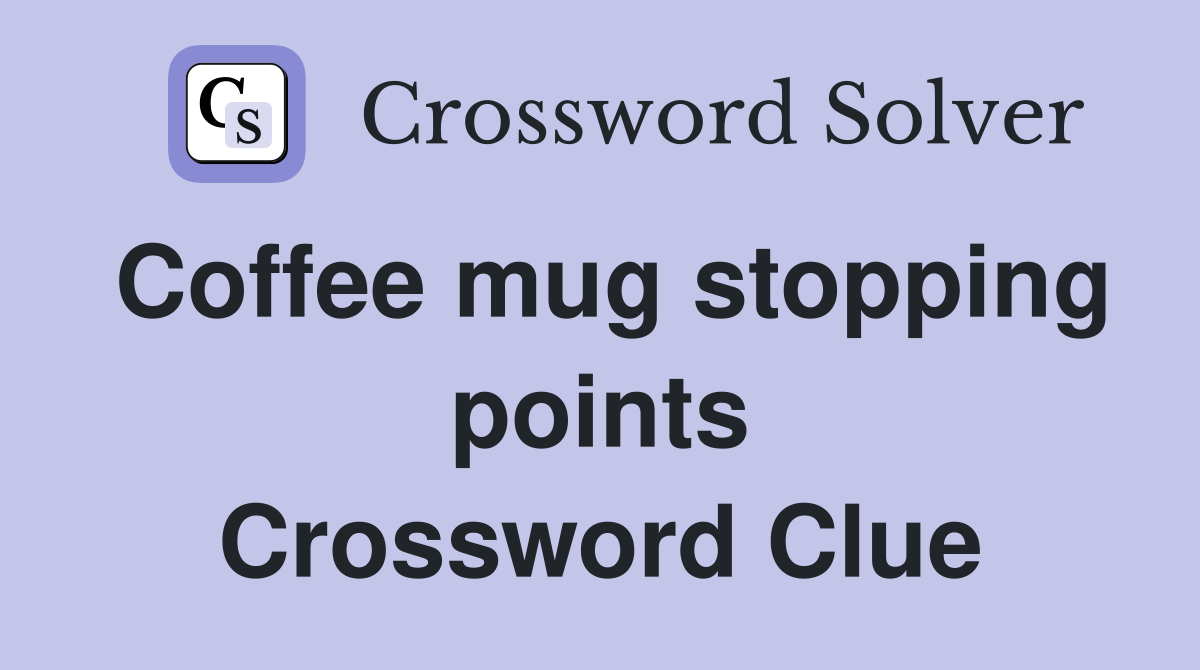 Coffee mug stopping points Crossword Clue