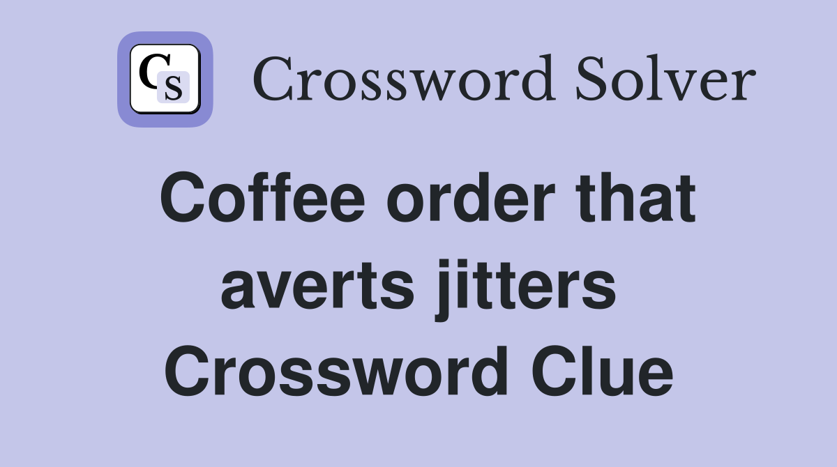 Coffee order that averts jitters Crossword Clue