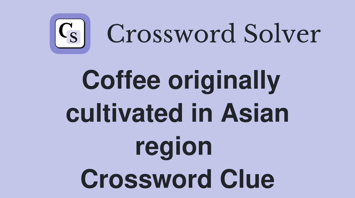 Coffee originally cultivated in Asian region  Crossword Clue