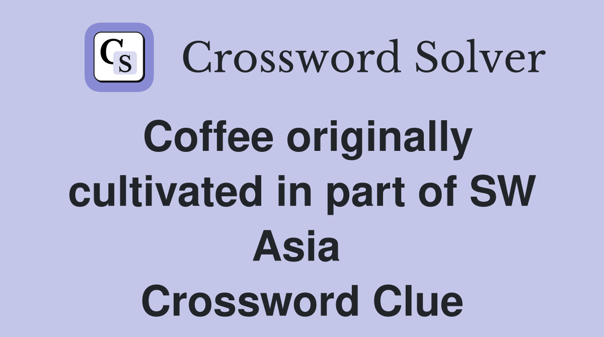 Coffee originally cultivated in part of SW Asia  Crossword Clue