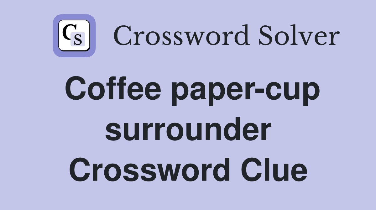 Coffee paper-cup surrounder Crossword Clue