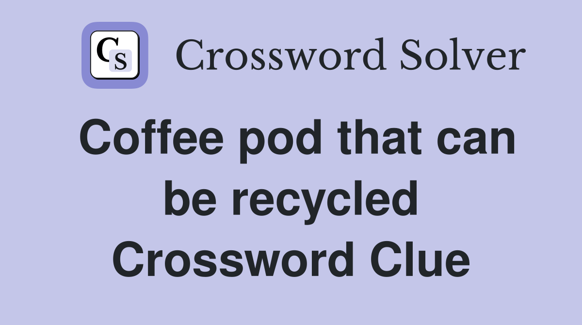 Coffee pod that can be recycled Crossword Clue