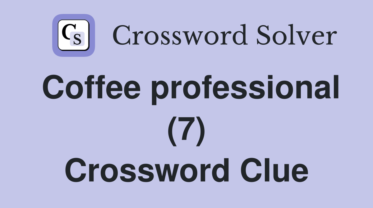 Coffee professional (7) Crossword Clue