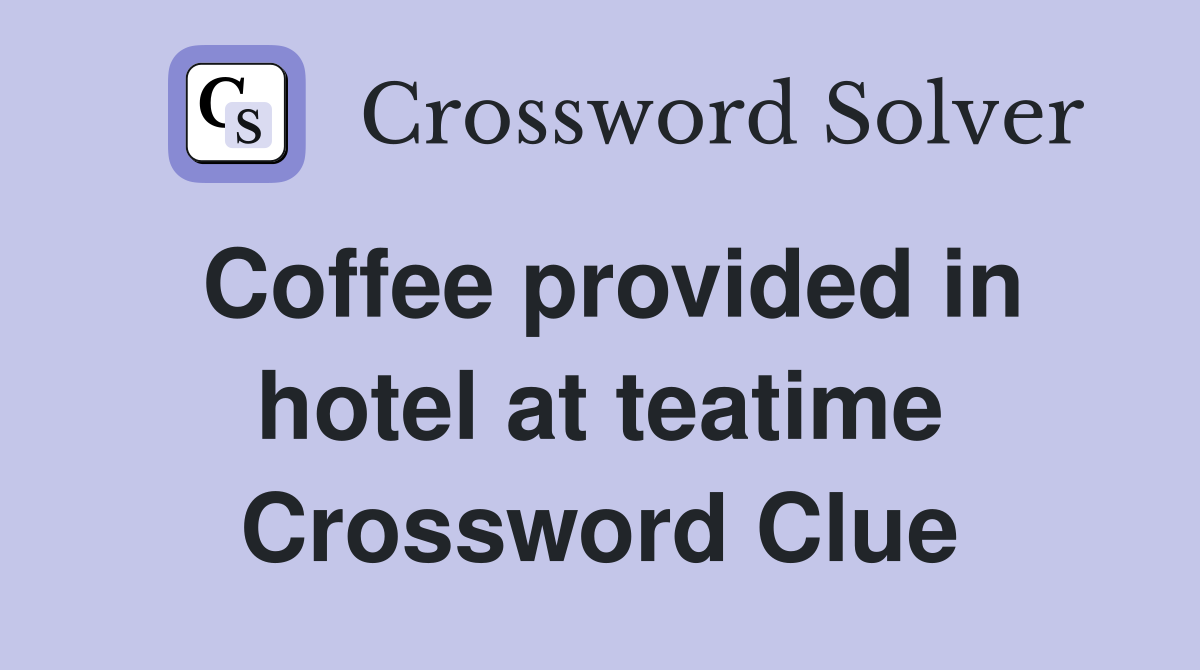 Coffee provided in hotel at teatime Crossword Clue