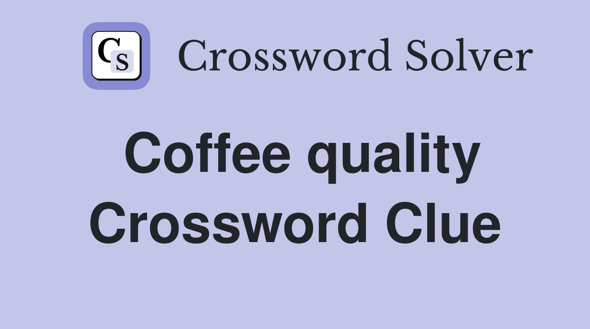 Coffee quality Crossword Clue