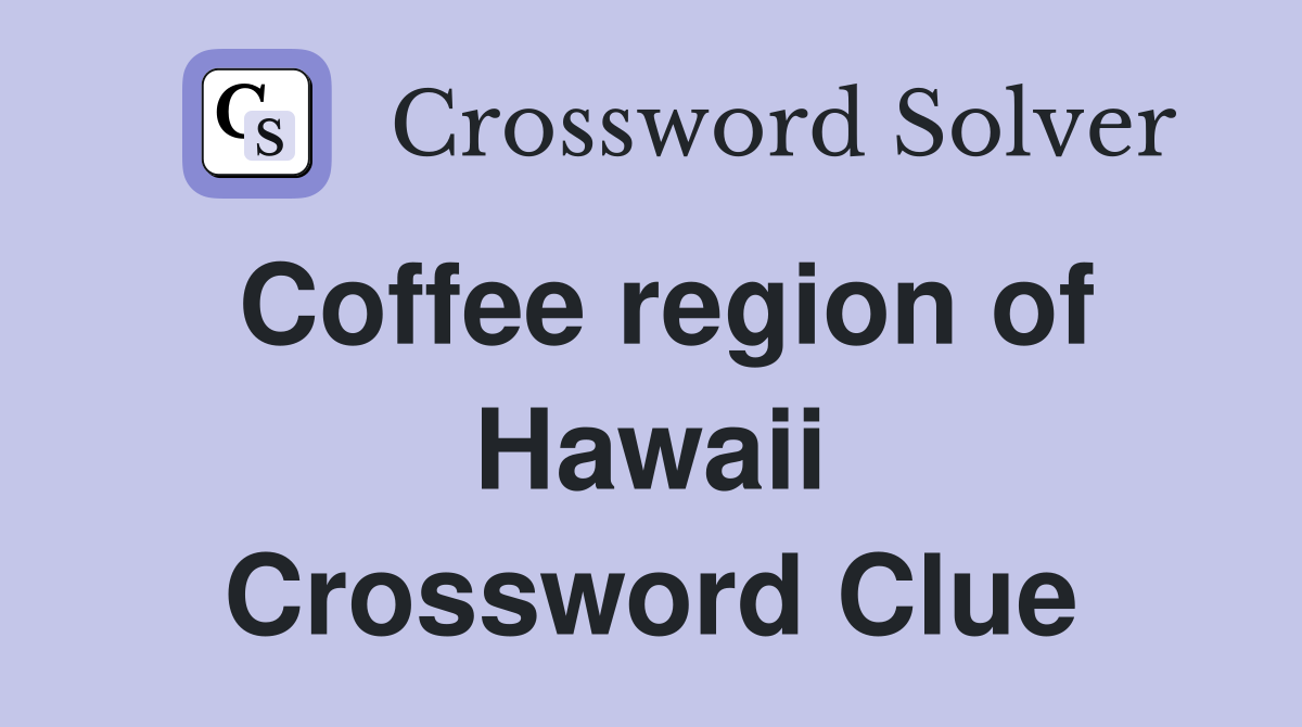Coffee region of Hawaii Crossword Clue