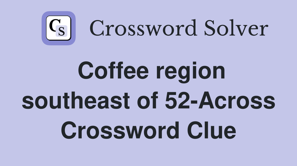 Coffee region southeast of 52-Across Crossword Clue