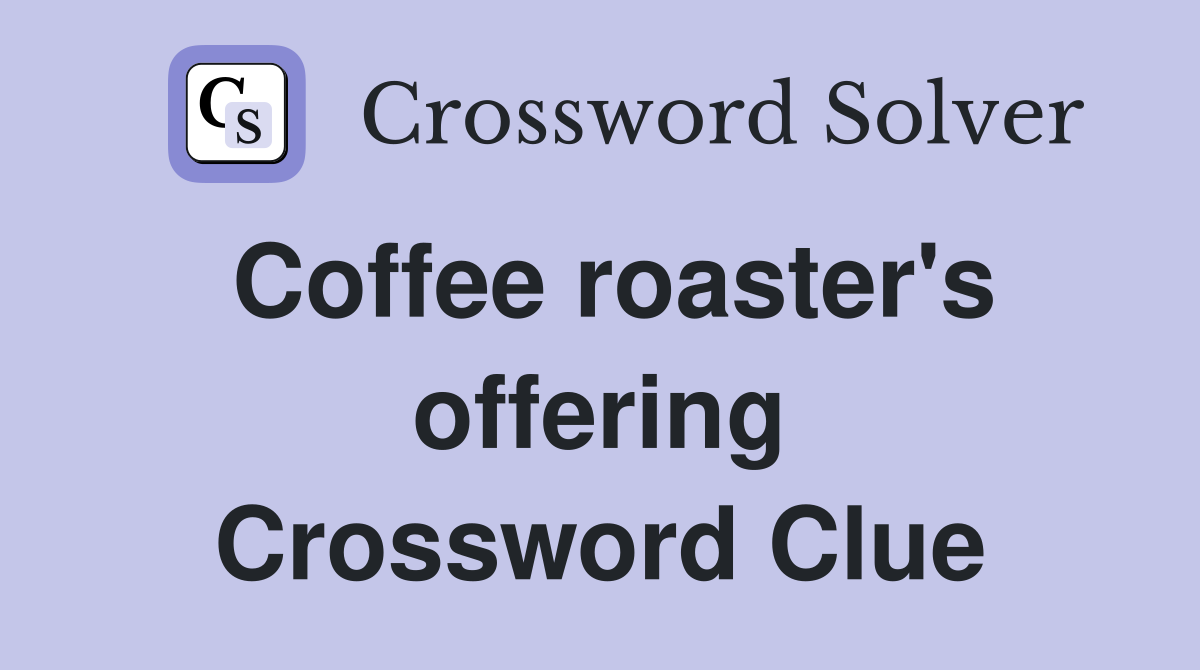 Coffee roaster's offering Crossword Clue