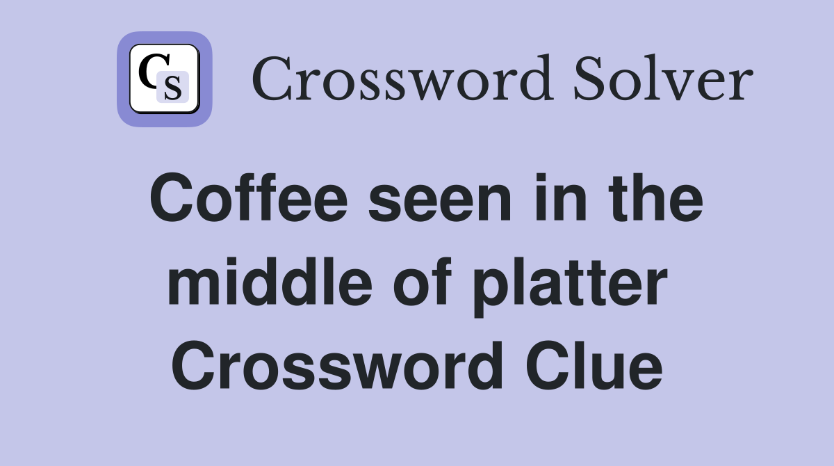 Coffee seen in the middle of platter Crossword Clue