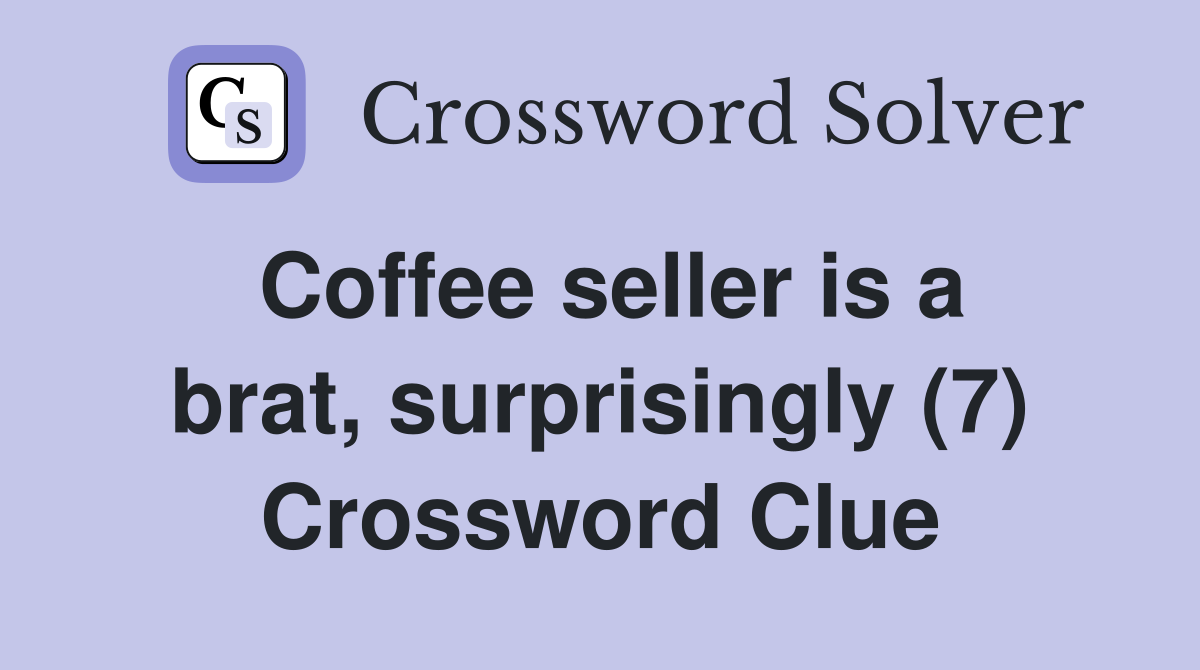 Coffee seller is a brat, surprisingly (7) Crossword Clue