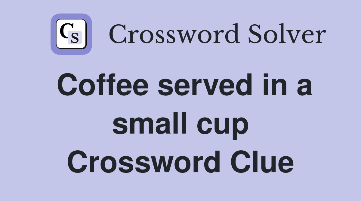 Coffee served in a small cup Crossword Clue