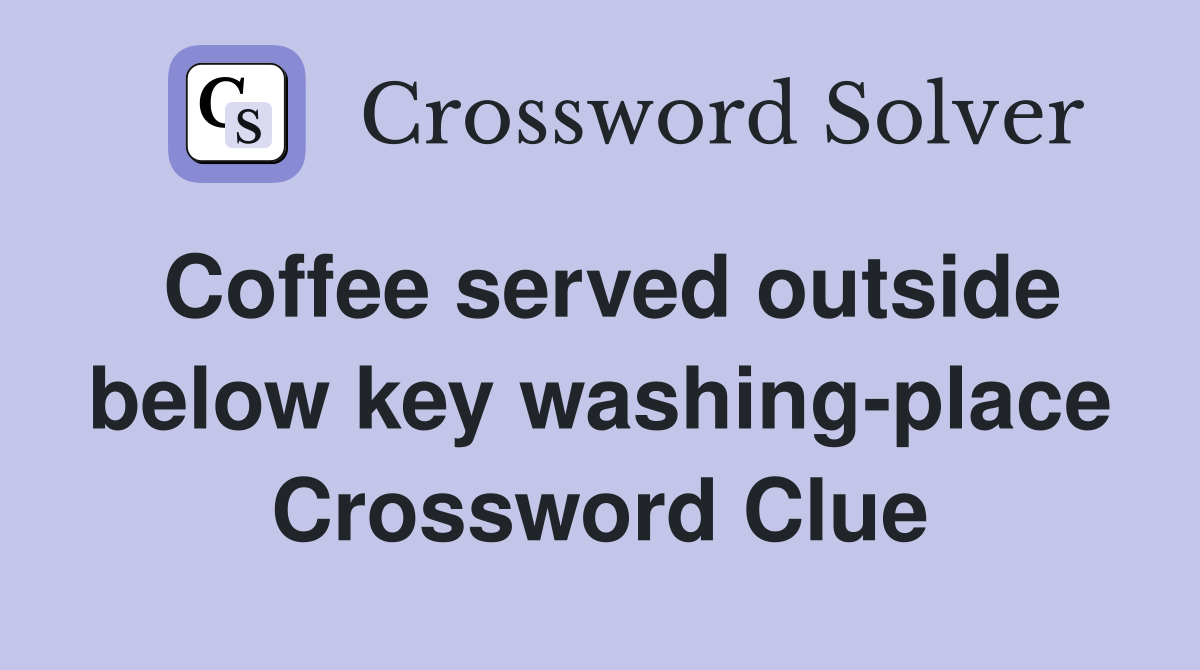 Coffee served outside below key washing-place Crossword Clue