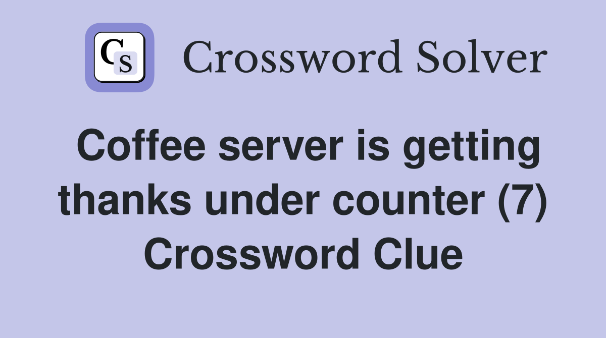 Coffee server is getting thanks under counter (7) Crossword Clue
