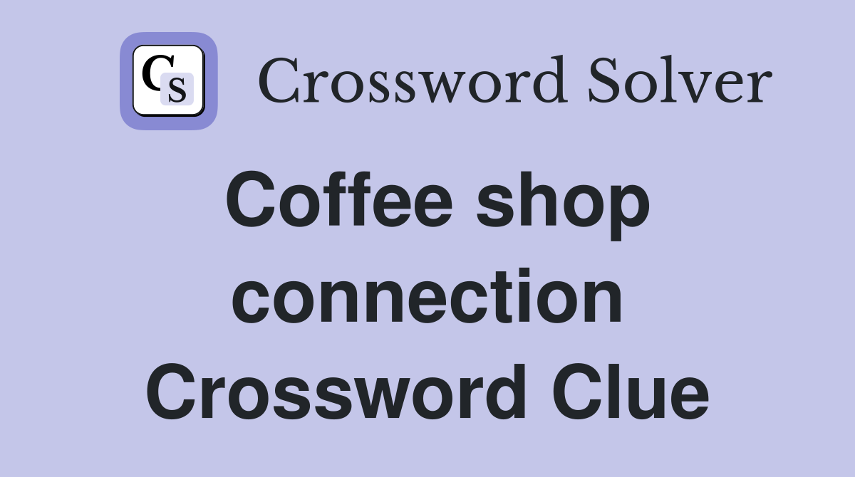 Coffee shop connection Crossword Clue