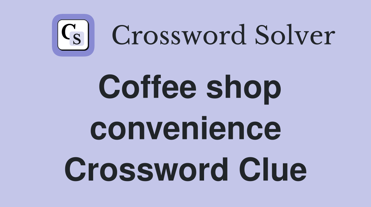 Coffee shop convenience Crossword Clue